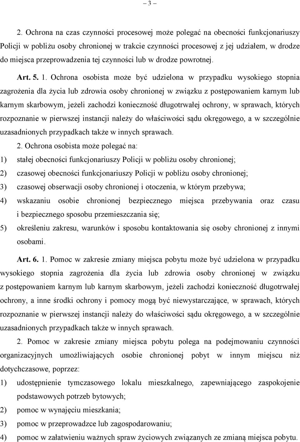 Ochrona osobista może być udzielona w przypadku wysokiego stopnia zagrożenia dla życia lub zdrowia osoby chronionej w związku z postępowaniem karnym lub karnym skarbowym, jeżeli zachodzi konieczność