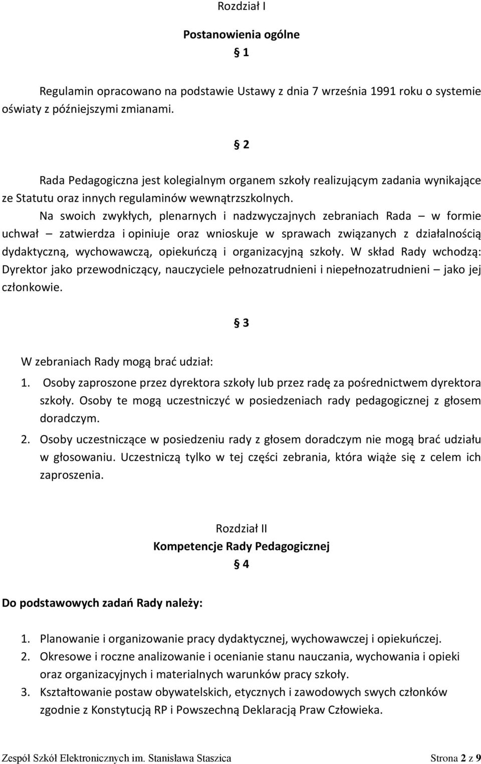 Na swoich zwykłych, plenarnych i nadzwyczajnych zebraniach Rada w formie uchwał zatwierdza i opiniuje oraz wnioskuje w sprawach związanych z działalnością dydaktyczną, wychowawczą, opiekuńczą i