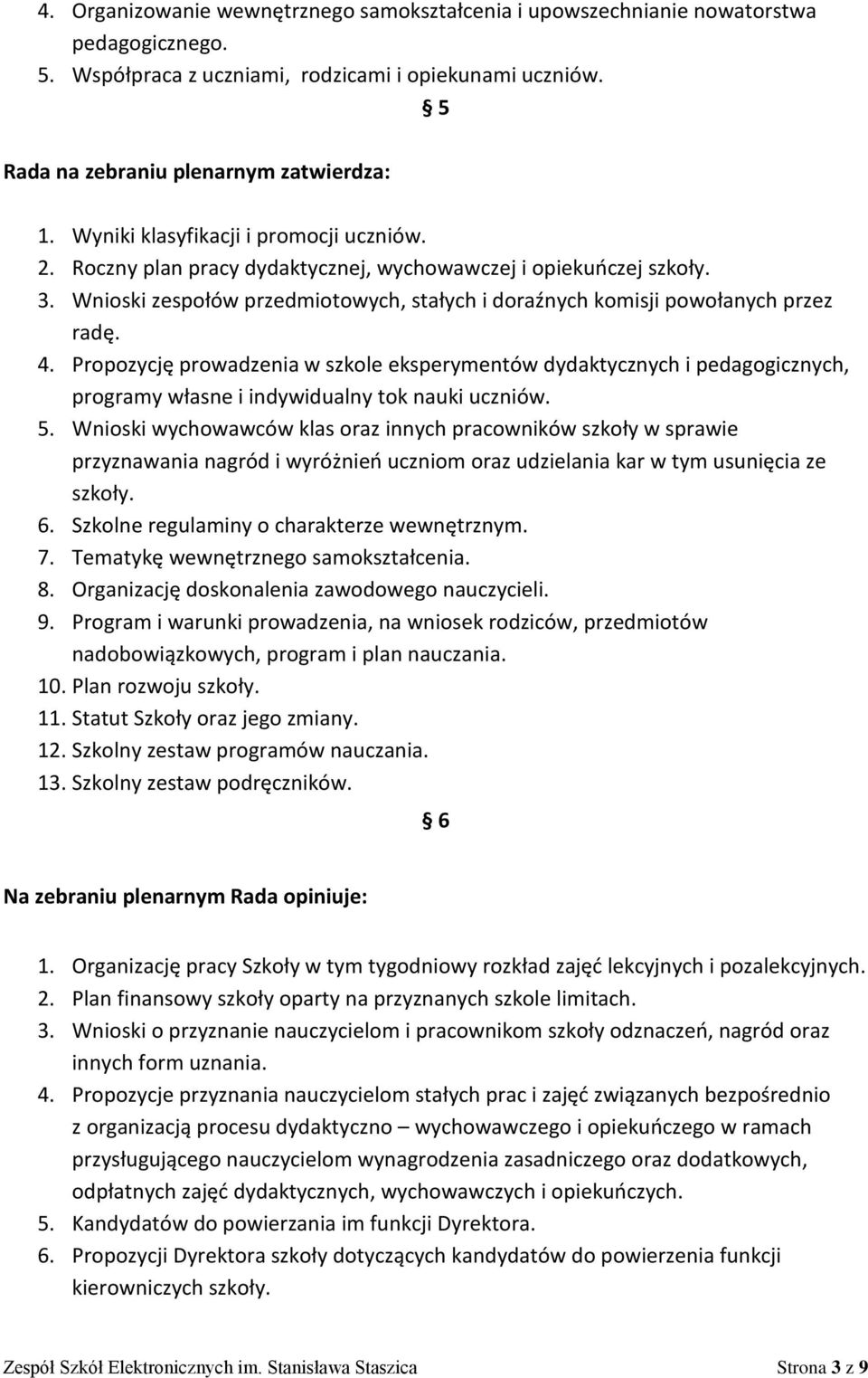 Propozycję prowadzenia w szkole eksperymentów dydaktycznych i pedagogicznych, programy własne i indywidualny tok nauki uczniów. 5.