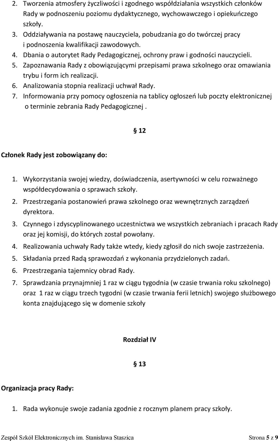 Zapoznawania Rady z obowiązującymi przepisami prawa szkolnego oraz omawiania trybu i form ich realizacji. 6. Analizowania stopnia realizacji uchwał Rady. 7.