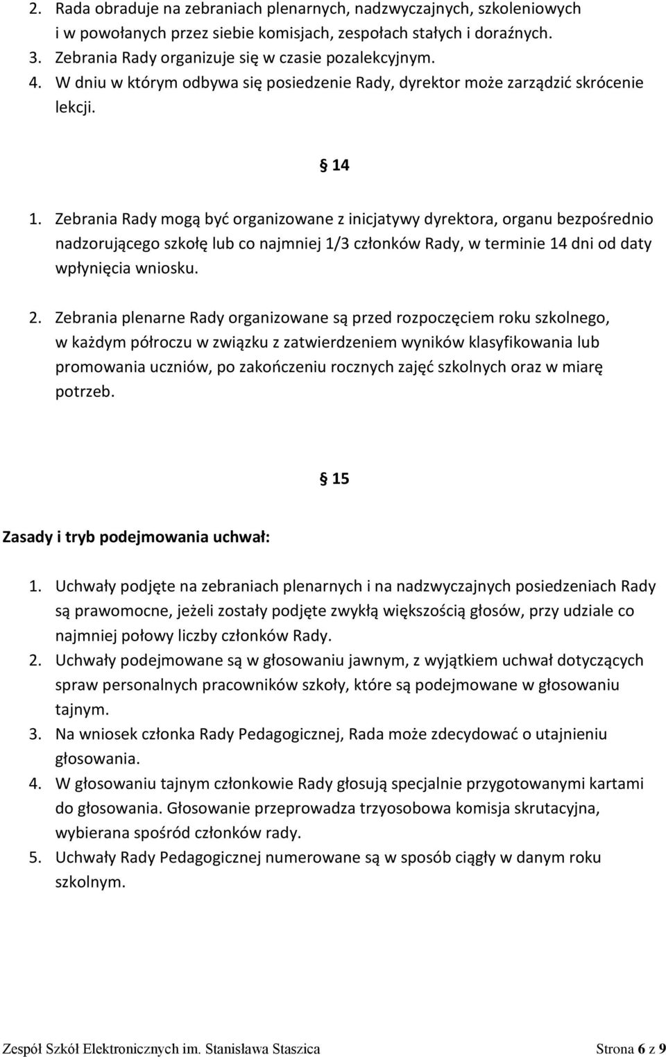 Zebrania Rady mogą być organizowane z inicjatywy dyrektora, organu bezpośrednio nadzorującego szkołę lub co najmniej 1/3 członków Rady, w terminie 14 dni od daty wpłynięcia wniosku. 2.