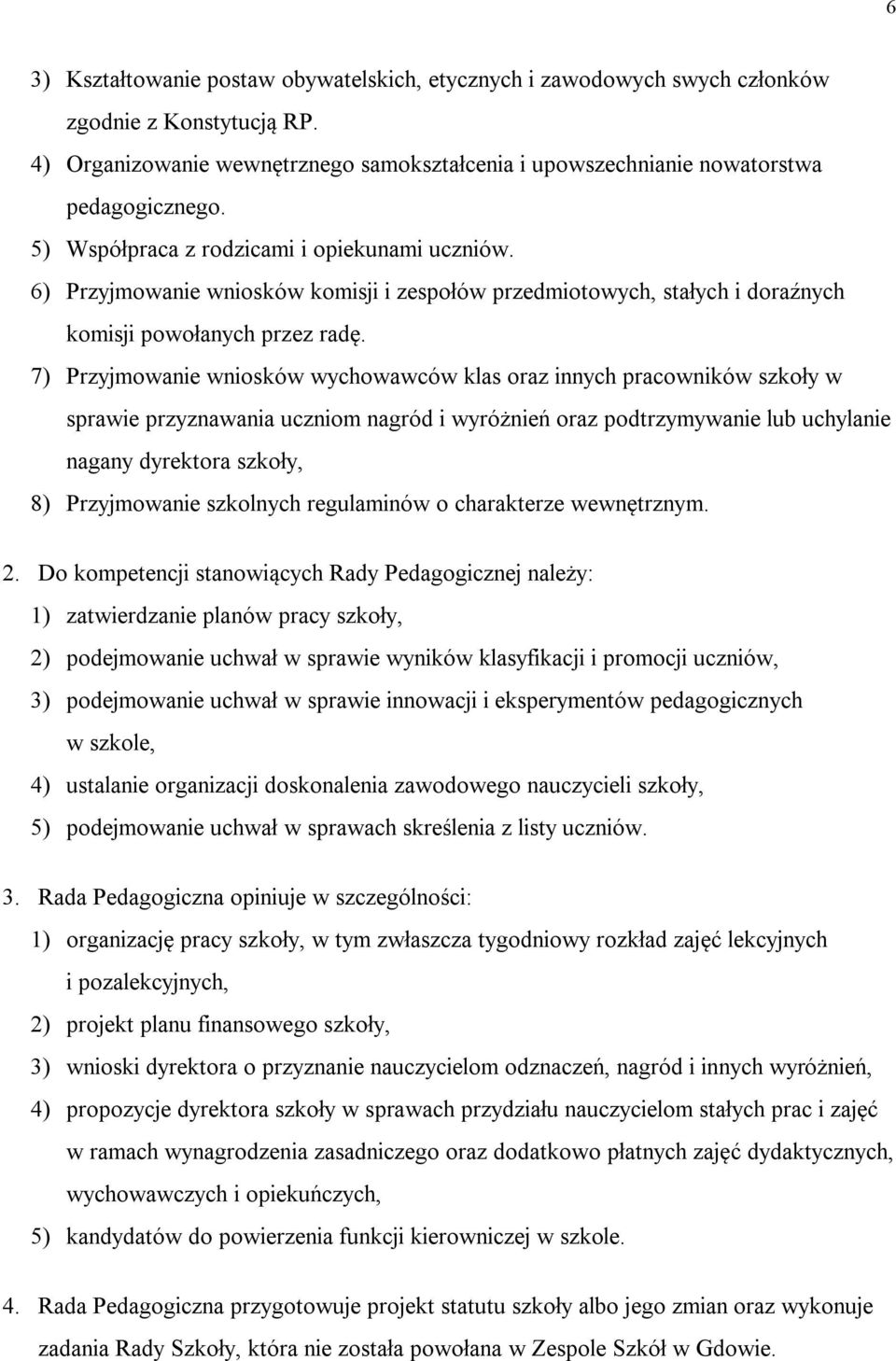 7) Przyjmowanie wniosków wychowawców klas oraz innych pracowników szkoły w sprawie przyznawania uczniom nagród i wyróżnień oraz podtrzymywanie lub uchylanie nagany dyrektora szkoły, 8) Przyjmowanie