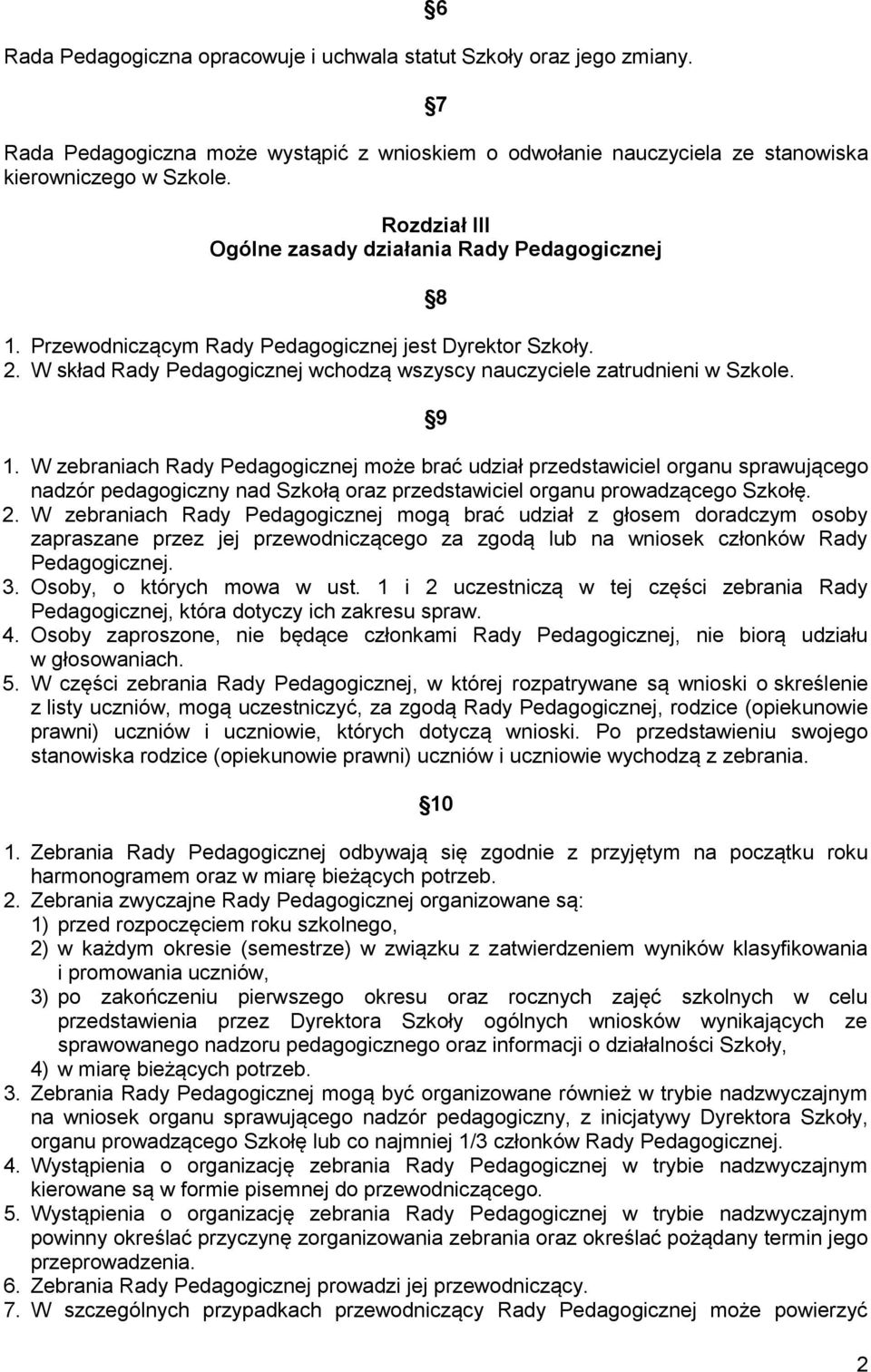 8 9 1. W zebraniach Rady Pedagogicznej może brać udział przedstawiciel organu sprawującego nadzór pedagogiczny nad Szkołą oraz przedstawiciel organu prowadzącego Szkołę. 2.