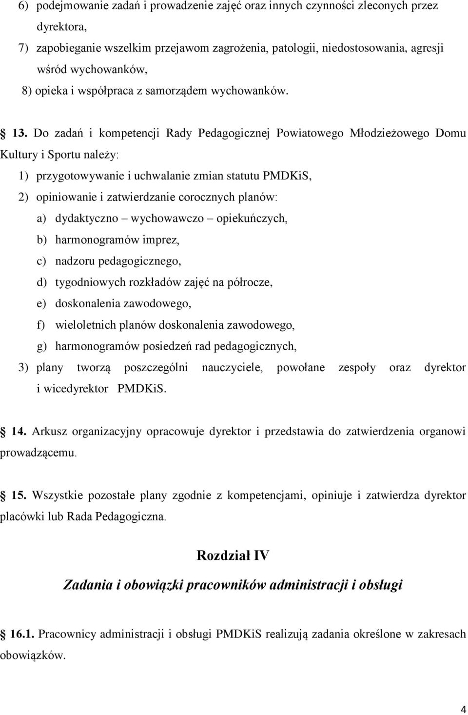 Do zadań i kompetencji Rady Pedagogicznej Powiatowego Młodzieżowego Domu Kultury i Sportu należy: 1) przygotowywanie i uchwalanie zmian statutu PMDKiS, 2) opiniowanie i zatwierdzanie corocznych