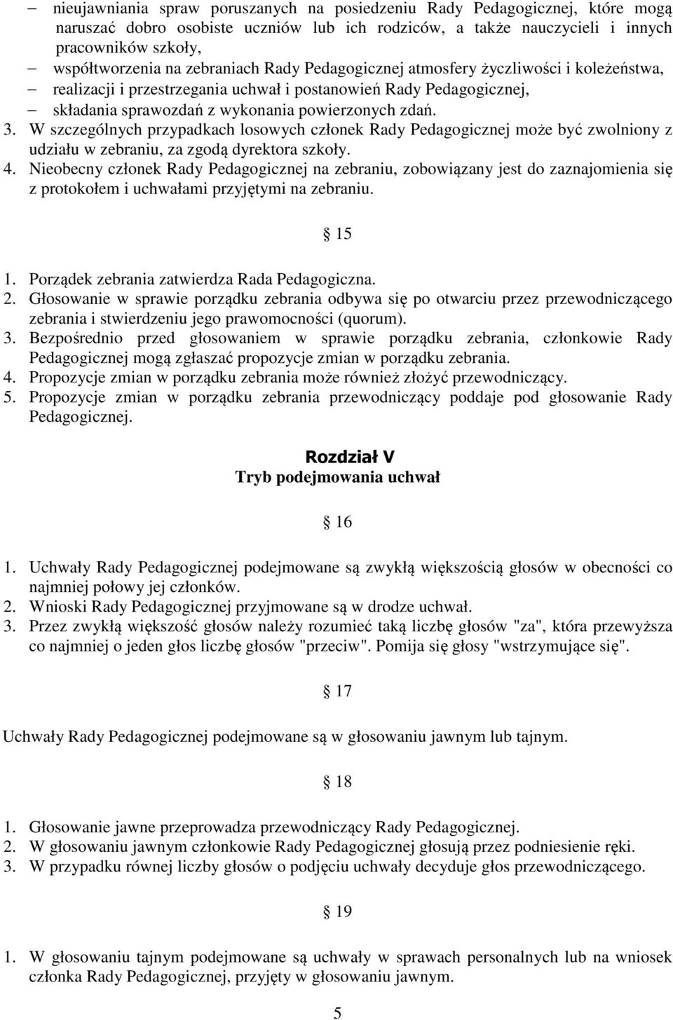 W szczególnych przypadkach losowych członek Rady Pedagogicznej może być zwolniony z udziału w zebraniu, za zgodą dyrektora szkoły. 4.