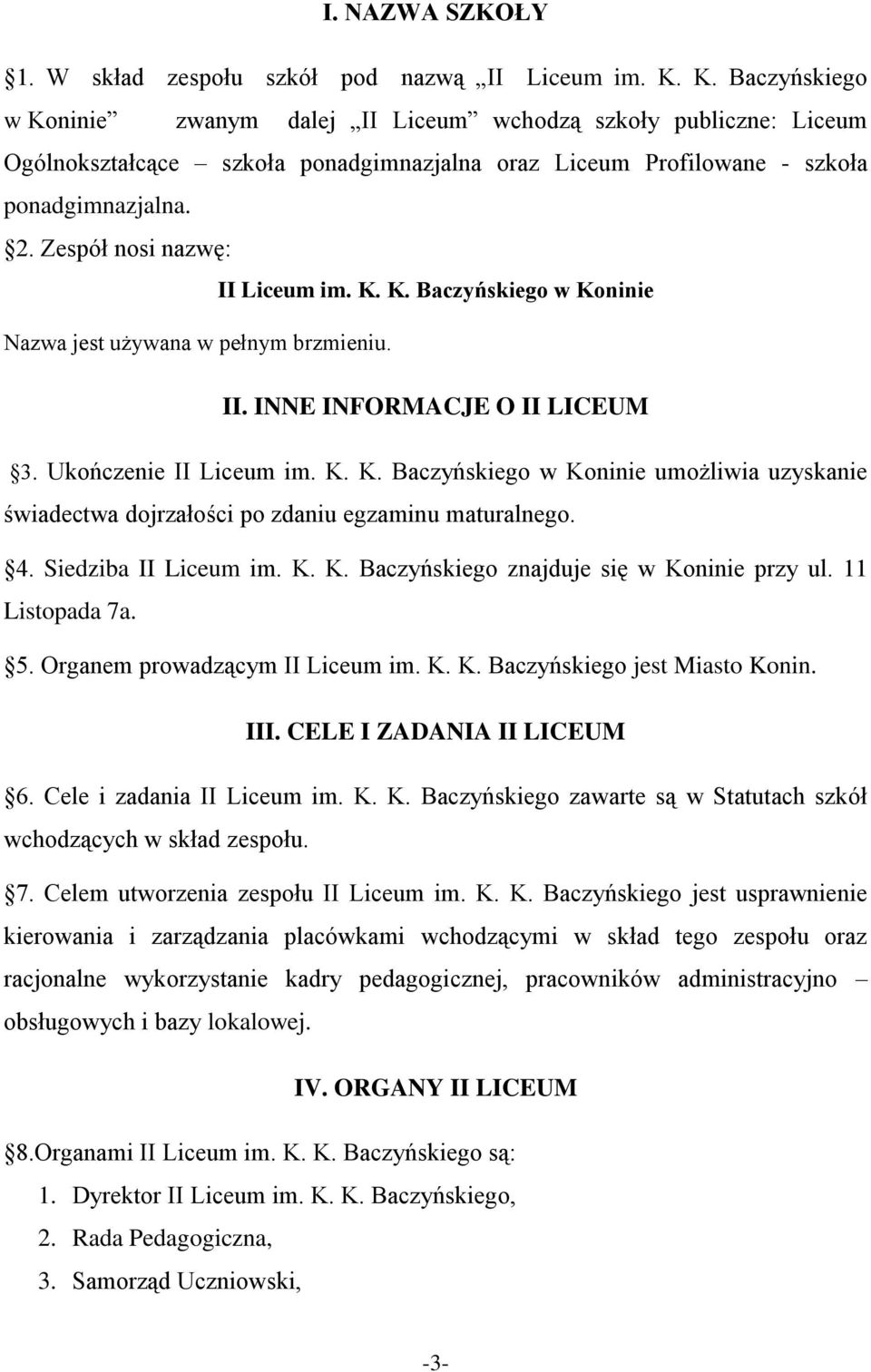 Zespół nosi nazwę: II Liceum im. K. K. Baczyńskiego w Koninie Nazwa jest używana w pełnym brzmieniu. II. INNE INFORMACJE O II LICEUM 3. Ukończenie II Liceum im. K. K. Baczyńskiego w Koninie umożliwia uzyskanie świadectwa dojrzałości po zdaniu egzaminu maturalnego.