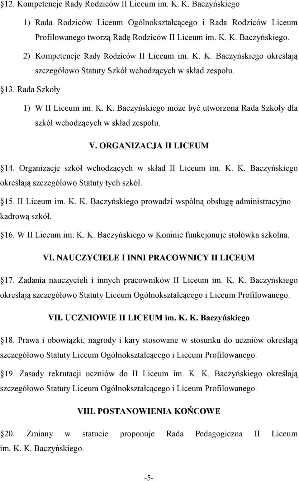 V. ORGANIZACJA II LICEUM 14. Organizację szkół wchodzących w skład II Liceum im. K. K. Baczyńskiego określają szczegółowo Statuty tych szkół. 15. II Liceum im. K. K. Baczyńskiego prowadzi wspólną obsługę administracyjno kadrową szkół.