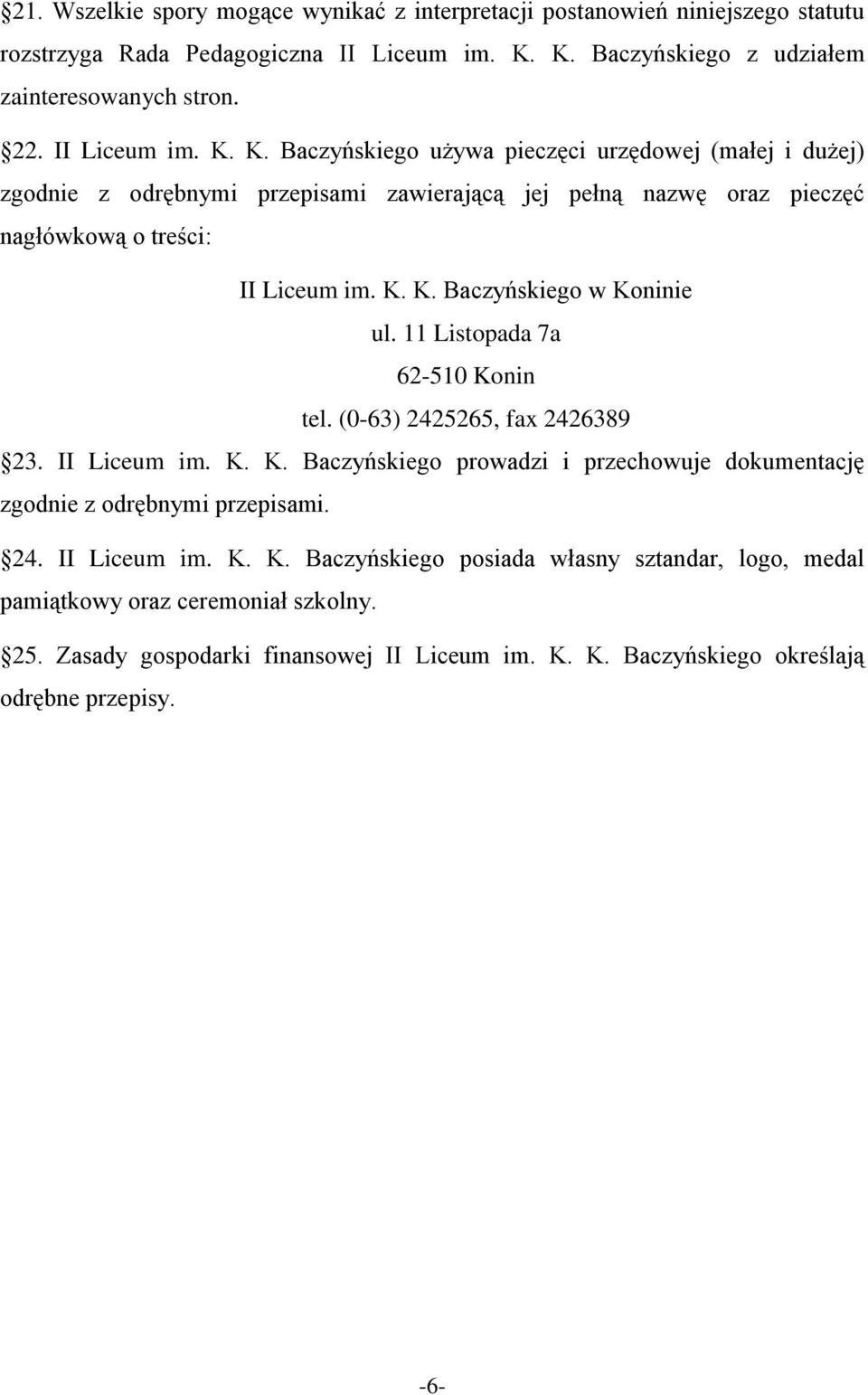 11 Listopada 7a 62-510 Konin tel. (0-63) 2425265, fax 2426389 23. II Liceum im. K. K. Baczyńskiego prowadzi i przechowuje dokumentację zgodnie z odrębnymi przepisami. 24. II Liceum im. K. K. Baczyńskiego posiada własny sztandar, logo, medal pamiątkowy oraz ceremoniał szkolny.