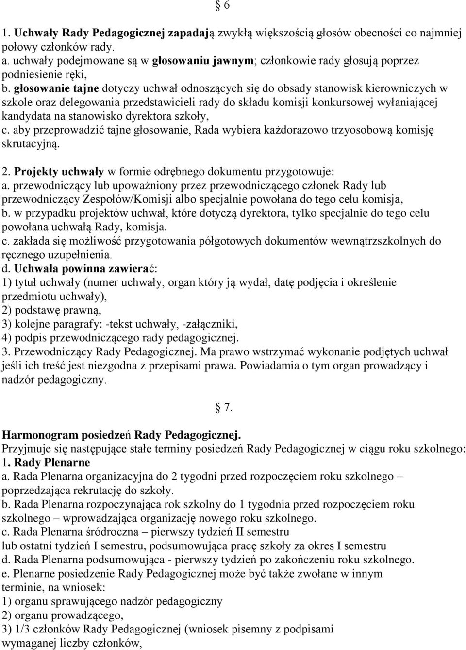 głosowanie tajne dotyczy uchwał odnoszących się do obsady stanowisk kierowniczych w szkole oraz delegowania przedstawicieli rady do składu komisji konkursowej wyłaniającej kandydata na stanowisko