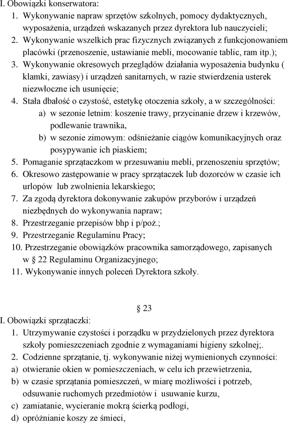 Wykonywanie okresowych przeglądów działania wyposażenia budynku ( klamki, zawiasy) i urządzeń sanitarnych, w razie stwierdzenia usterek niezwłoczne ich usunięcie; 4.