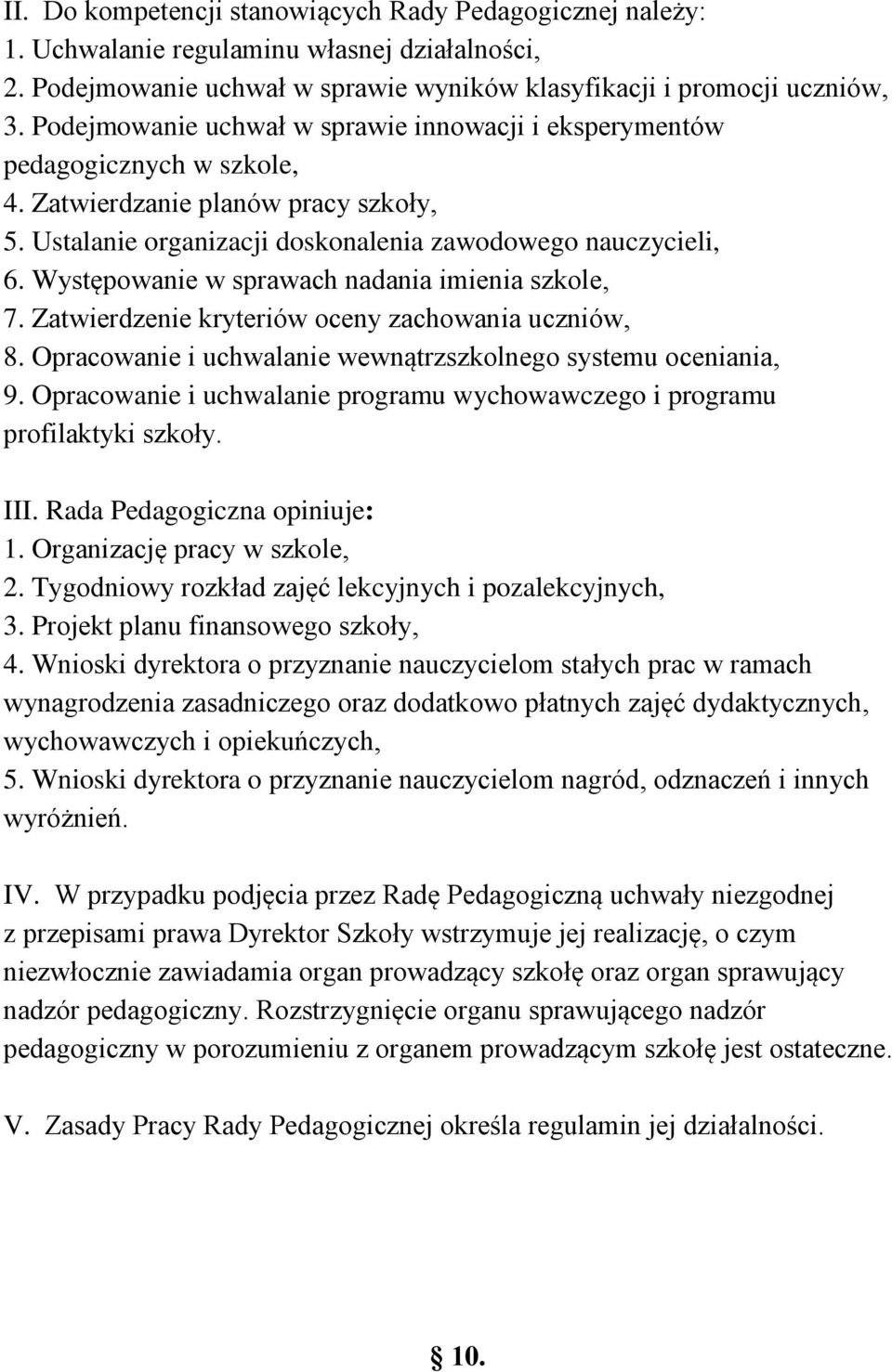 Występowanie w sprawach nadania imienia szkole, 7. Zatwierdzenie kryteriów oceny zachowania uczniów, 8. Opracowanie i uchwalanie wewnątrzszkolnego systemu oceniania, 9.