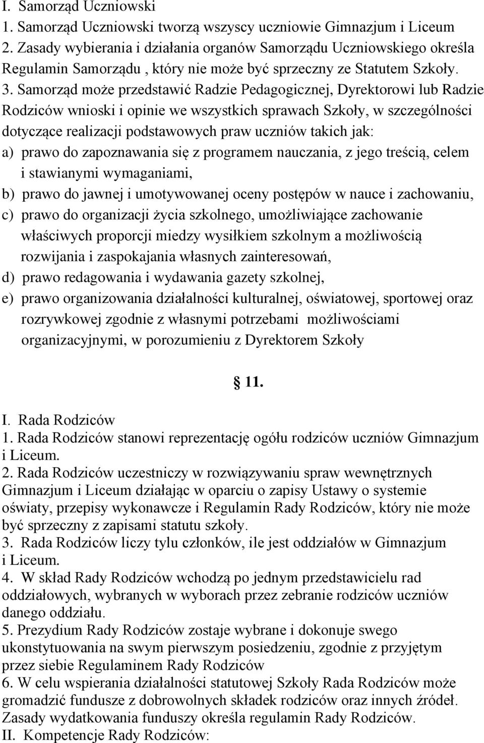 Samorząd może przedstawić Radzie Pedagogicznej, Dyrektorowi lub Radzie Rodziców wnioski i opinie we wszystkich sprawach Szkoły, w szczególności dotyczące realizacji podstawowych praw uczniów takich