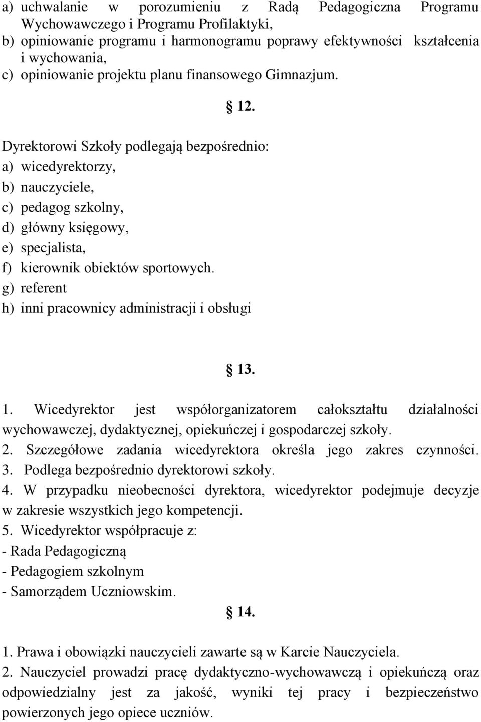 Dyrektorowi Szkoły podlegają bezpośrednio: a) wicedyrektorzy, b) nauczyciele, c) pedagog szkolny, d) główny księgowy, e) specjalista, f) kierownik obiektów sportowych.