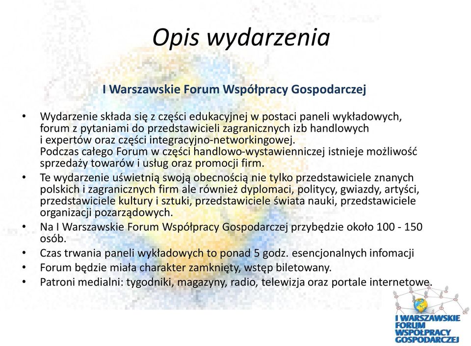 Te wydarzenie uświetnią swoją obecnością nie tylko przedstawiciele znanych polskich i zagranicznych firm ale również dyplomaci, politycy, gwiazdy, artyści, przedstawiciele kultury i sztuki,