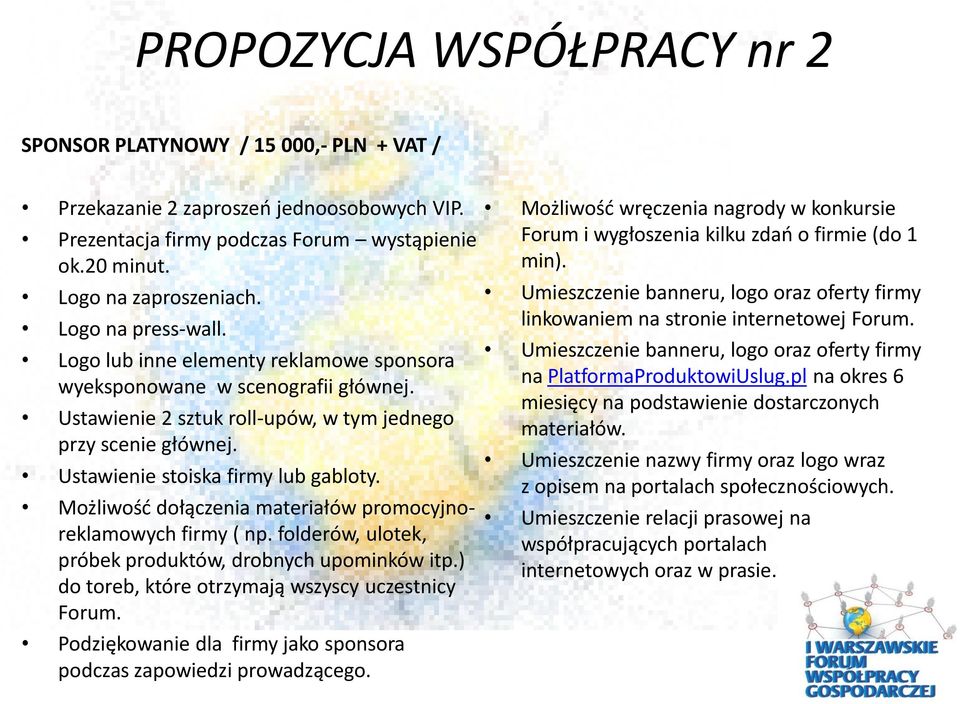 Ustawienie stoiska firmy lub gabloty. Możliwość dołączenia materiałów promocyjnoreklamowych firmy ( np. folderów, ulotek, Podziękowanie dla firmy jako sponsora podczas zapowiedzi prowadzącego.