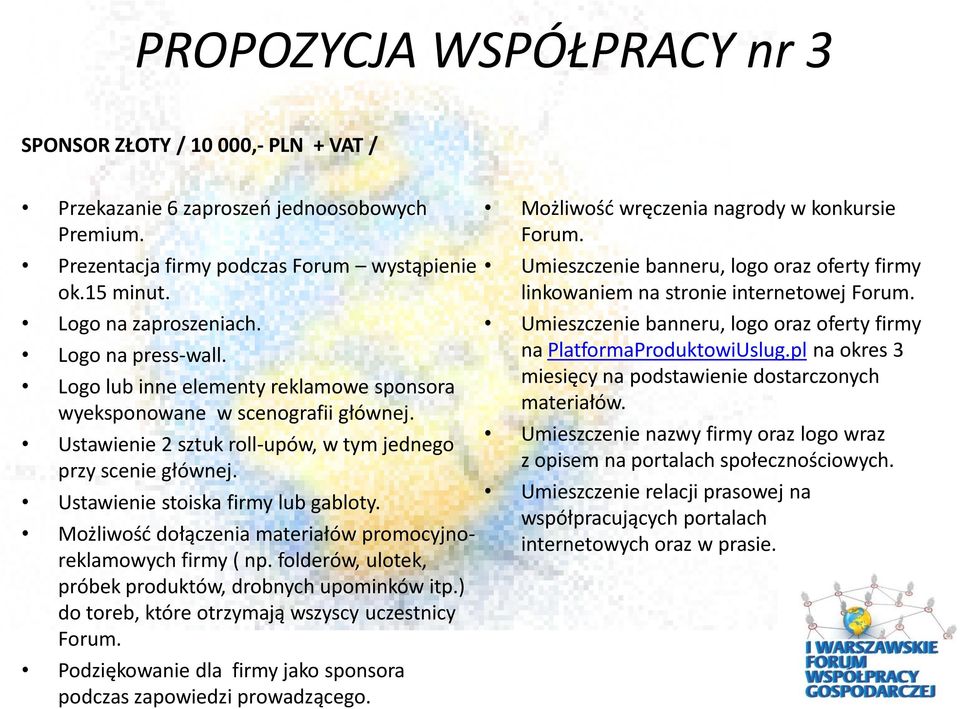 Ustawienie stoiska firmy lub gabloty. Możliwość dołączenia materiałów promocyjnoreklamowych firmy ( np. folderów, ulotek, Podziękowanie dla firmy jako sponsora podczas zapowiedzi prowadzącego.