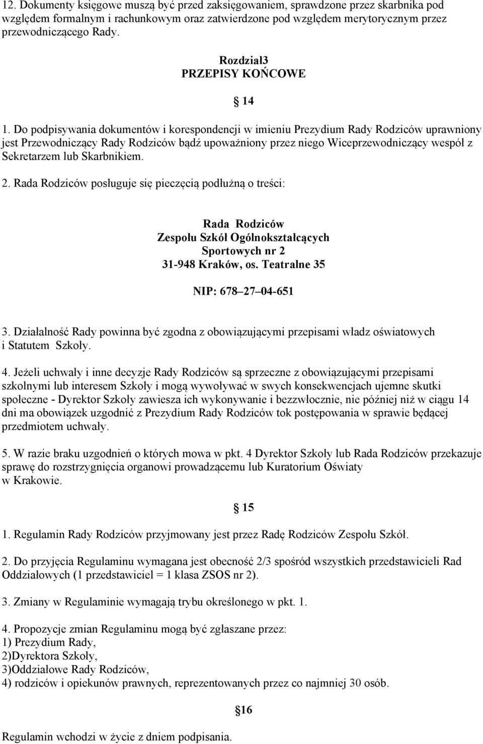 Do podpisywania dokumentów i korespondencji w imieniu Prezydium Rady Rodziców uprawniony jest Przewodniczący Rady Rodziców bądź upoważniony przez niego Wiceprzewodniczący wespół z Sekretarzem lub