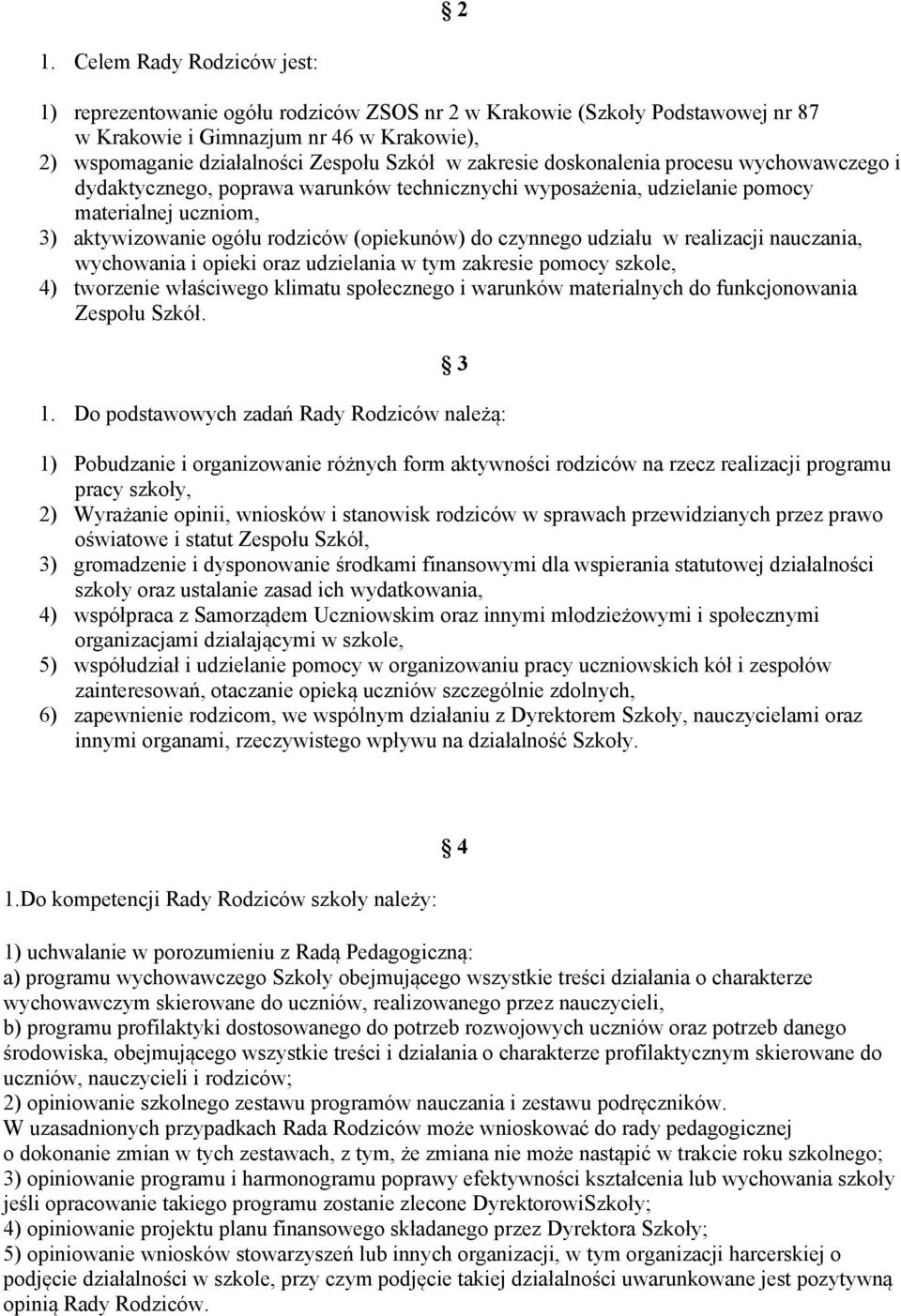 udziału w realizacji nauczania, wychowania i opieki oraz udzielania w tym zakresie pomocy szkole, 4) tworzenie właściwego klimatu społecznego i warunków materialnych do funkcjonowania Zespołu Szkół.