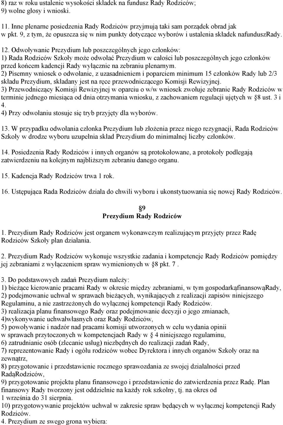 Odwoływanie Prezydium lub poszczególnych jego członków: 1) Rada Rodziców Szkoły może odwołać Prezydium w całości lub poszczególnych jego członków przed końcem kadencji Rady wyłącznie na zebraniu