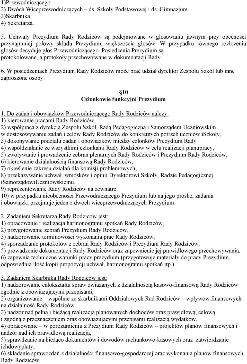 W przypadku równego rozłożenia głosów decyduje głos Przewodniczącego. Posiedzenia Prezydium są protokołowane, a protokoły przechowywane w dokumentacji Rady. 6.