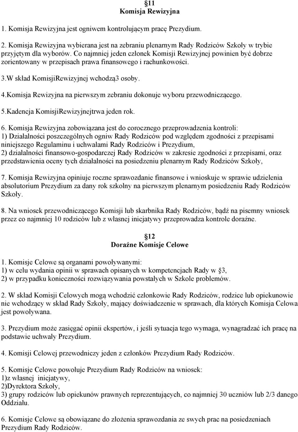 Komisja Rewizyjna na pierwszym zebraniu dokonuje wyboru przewodniczącego. 5.Kadencja KomisjiRewizyjnejtrwa jeden rok. 6.