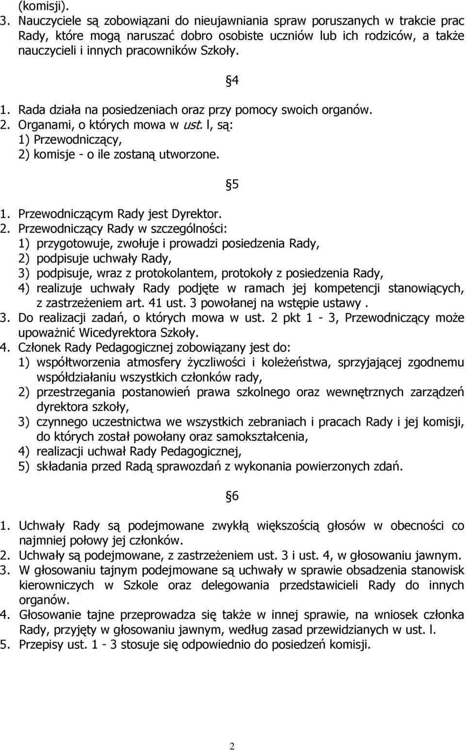 Rada działa na posiedzeniach oraz przy pomocy swoich organów. 2. Organami, o których mowa w ust. l, są: 1) Przewodniczący, 2) komisje - o ile zostaną utworzone. 4 5 1.