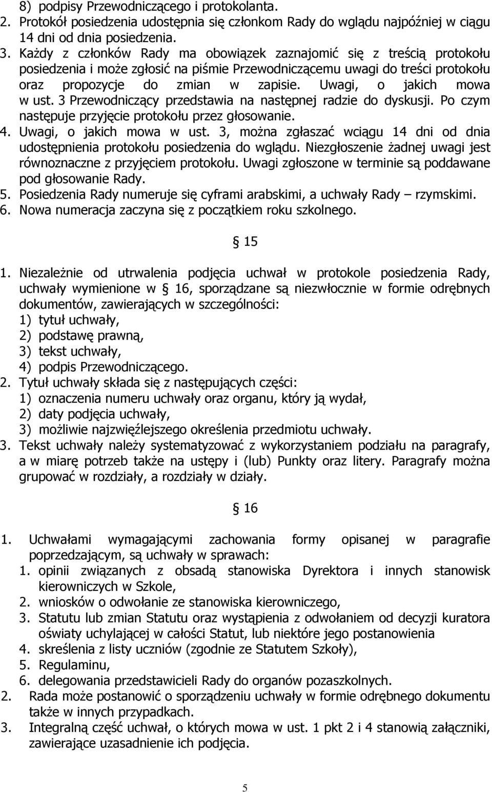 Uwagi, o jakich mowa w ust. 3 Przewodniczący przedstawia na następnej radzie do dyskusji. Po czym następuje przyjęcie protokołu przez głosowanie. 4. Uwagi, o jakich mowa w ust.