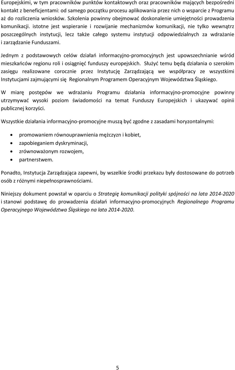 istotne jest wspieranie i rozwijanie mechanizmów komunikacji, nie tylko wewnątrz poszczególnych instytucji, lecz także całego systemu instytucji odpowiedzialnych za wdrażanie i zarządzanie Funduszami.