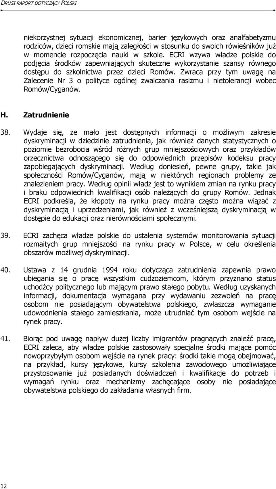 Zwraca przy tym uwagę na Zalecenie Nr 3 o polityce ogólnej zwalczania rasizmu i nietolerancji wobec Romów/Cyganów. H. Zatrudnienie 38.