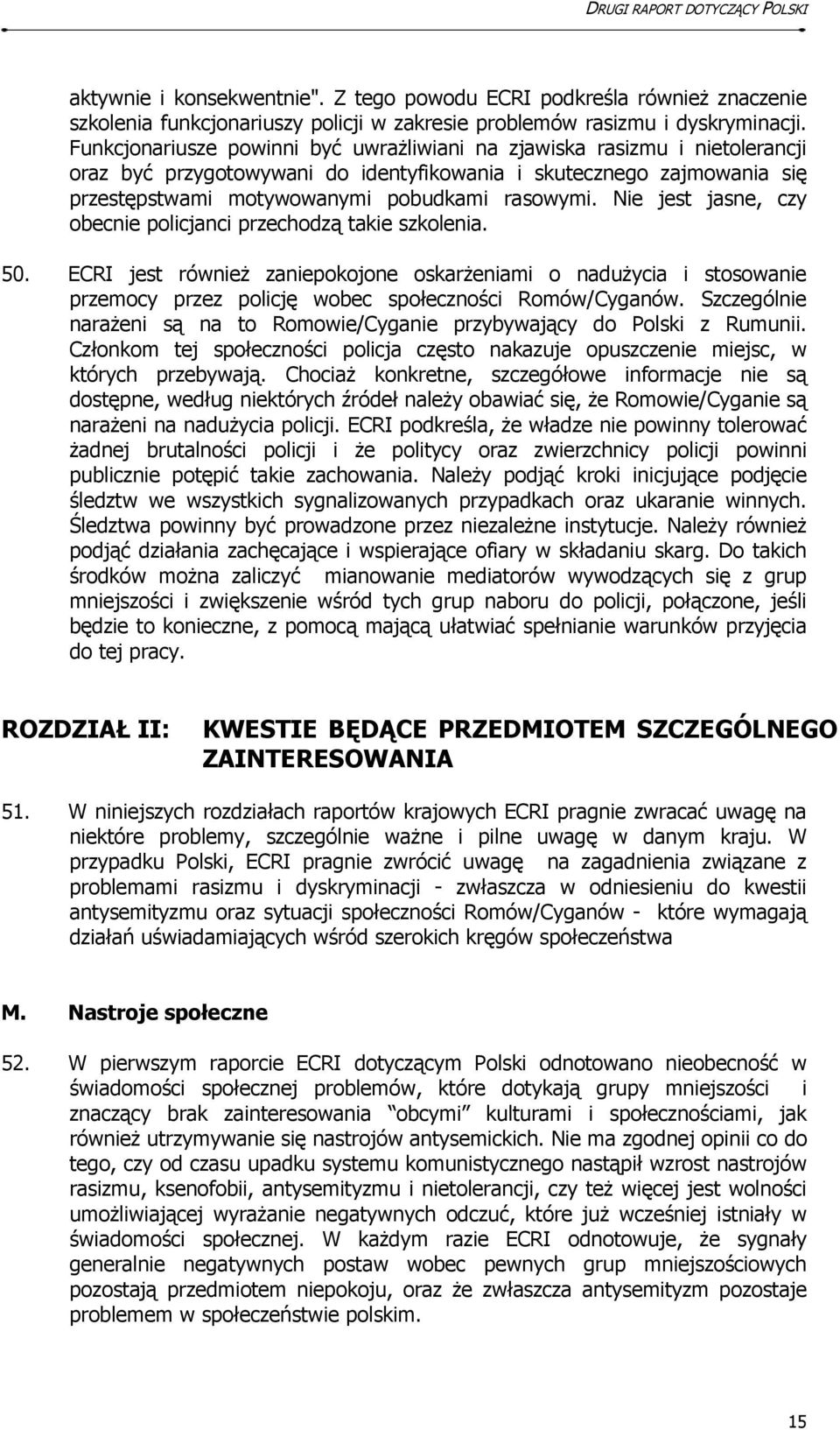 Nie jest jasne, czy obecnie policjanci przechodzą takie szkolenia. 50. ECRI jest również zaniepokojone oskarżeniami o nadużycia i stosowanie przemocy przez policję wobec społeczności Romów/Cyganów.