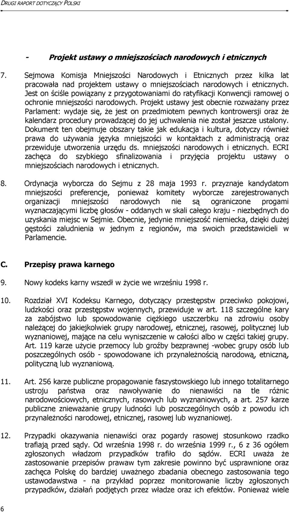 Jest on ściśle powiązany z przygotowaniami do ratyfikacji Konwencji ramowej o ochronie mniejszości narodowych.