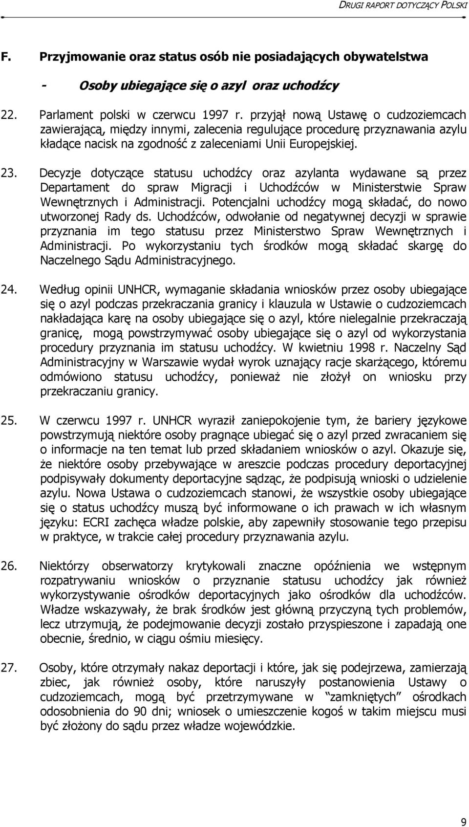 Decyzje dotyczące statusu uchodźcy oraz azylanta wydawane są przez Departament do spraw Migracji i Uchodźców w Ministerstwie Spraw Wewnętrznych i Administracji.