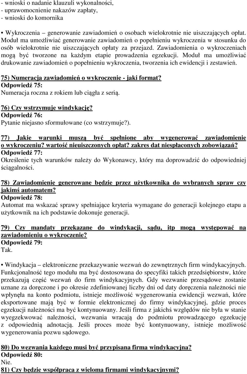 Zawiadomienia o wykroczeniach mogą być tworzone na każdym etapie prowadzenia egzekucji. Moduł ma umożliwiać drukowanie zawiadomień o popełnieniu wykroczenia, tworzenia ich ewidencji i zestawień.