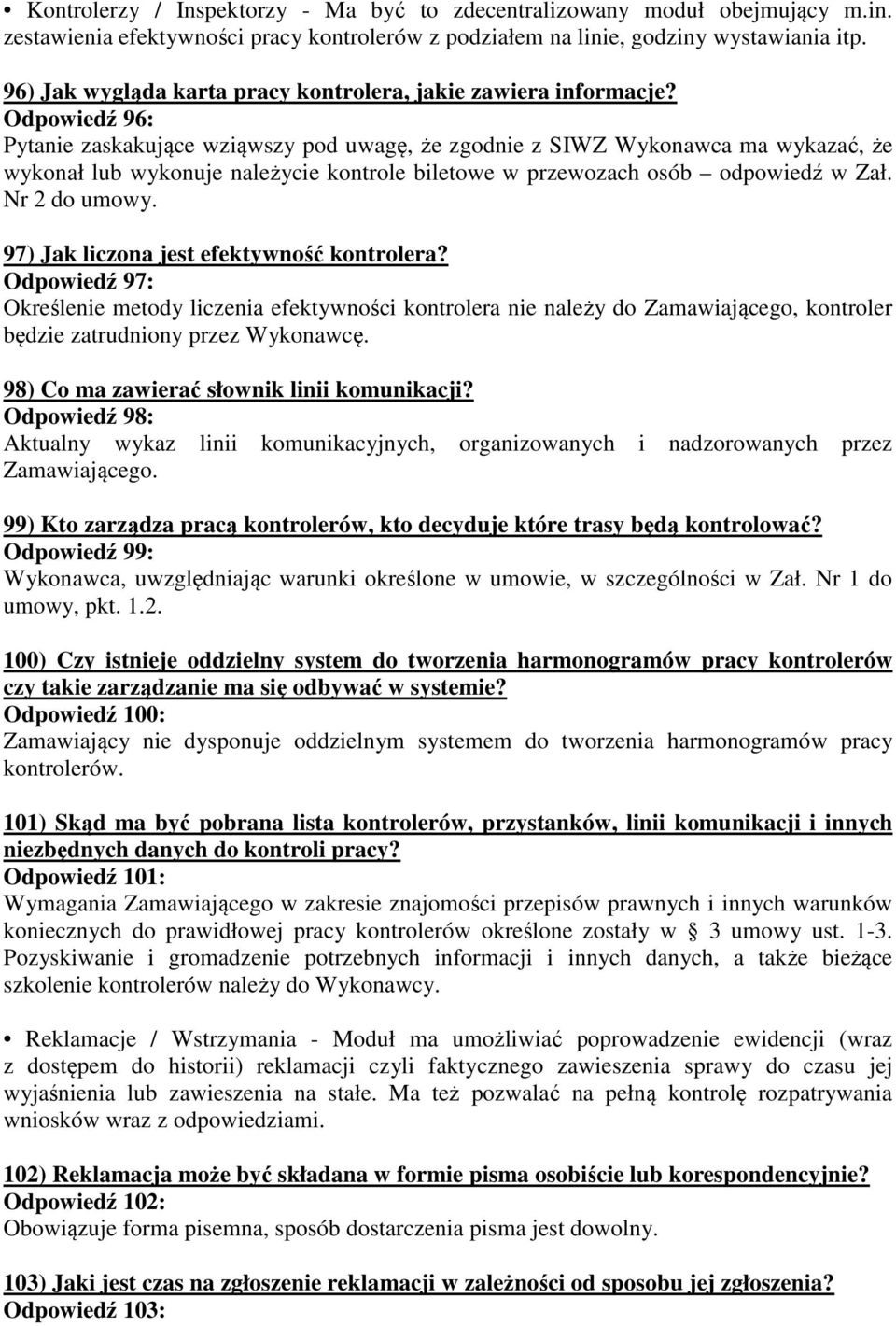 Odpowiedź 96: Pytanie zaskakujące wziąwszy pod uwagę, że zgodnie z SIWZ Wykonawca ma wykazać, że wykonał lub wykonuje należycie kontrole biletowe w przewozach osób odpowiedź w Zał. Nr 2 do umowy.