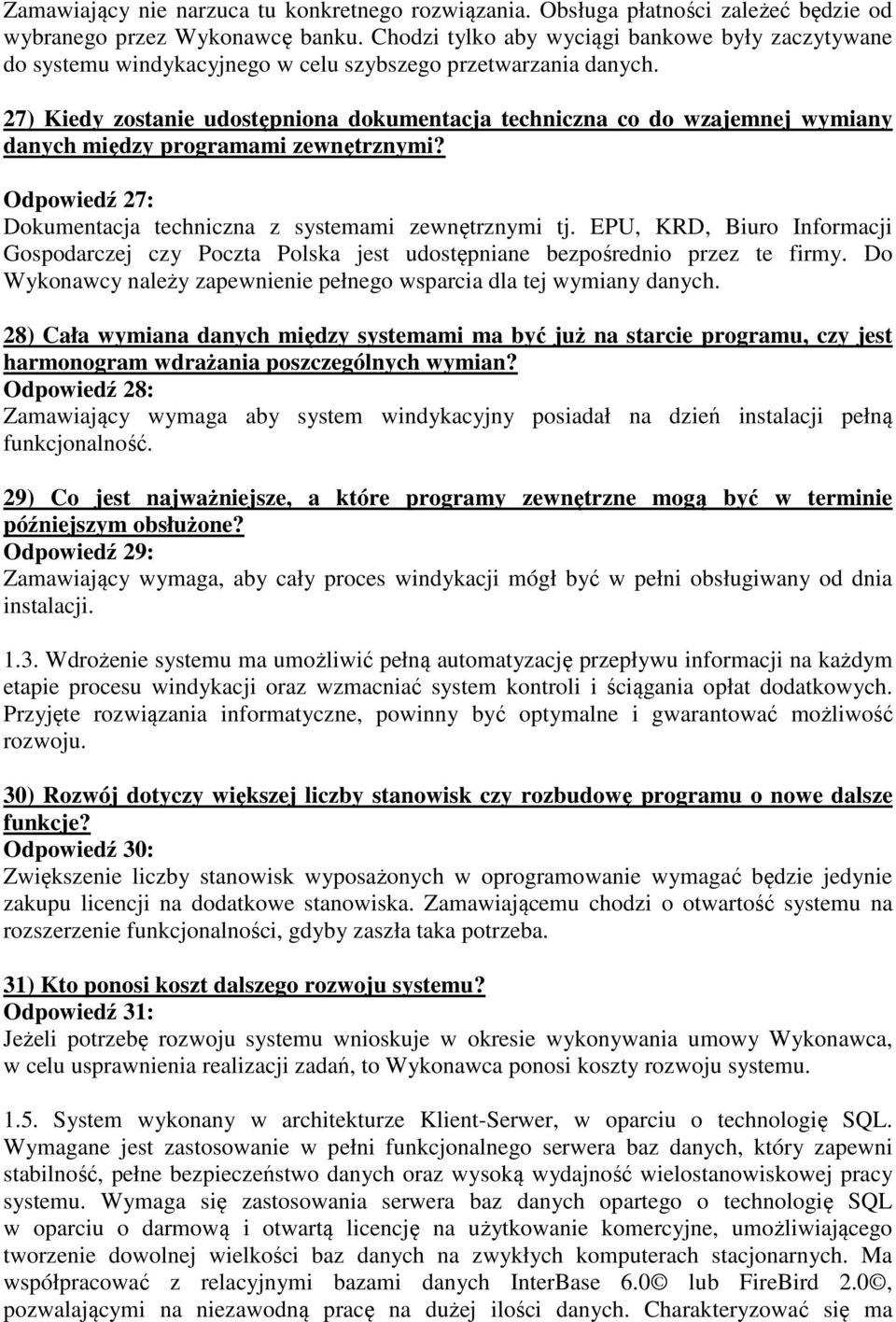 27) Kiedy zostanie udostępniona dokumentacja techniczna co do wzajemnej wymiany danych między programami zewnętrznymi? Odpowiedź 27: Dokumentacja techniczna z systemami zewnętrznymi tj.