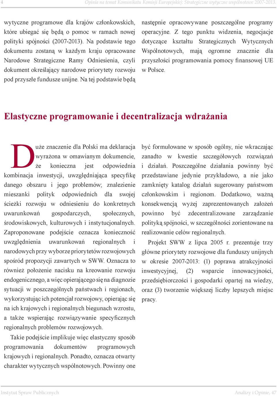 Na podstawie tego dokumentu zostaną w każdym kraju opracowane Narodowe Strategiczne Ramy Odniesienia, czyli dokument określający narodowe priorytety rozwoju pod przyszłe fundusze unijne.