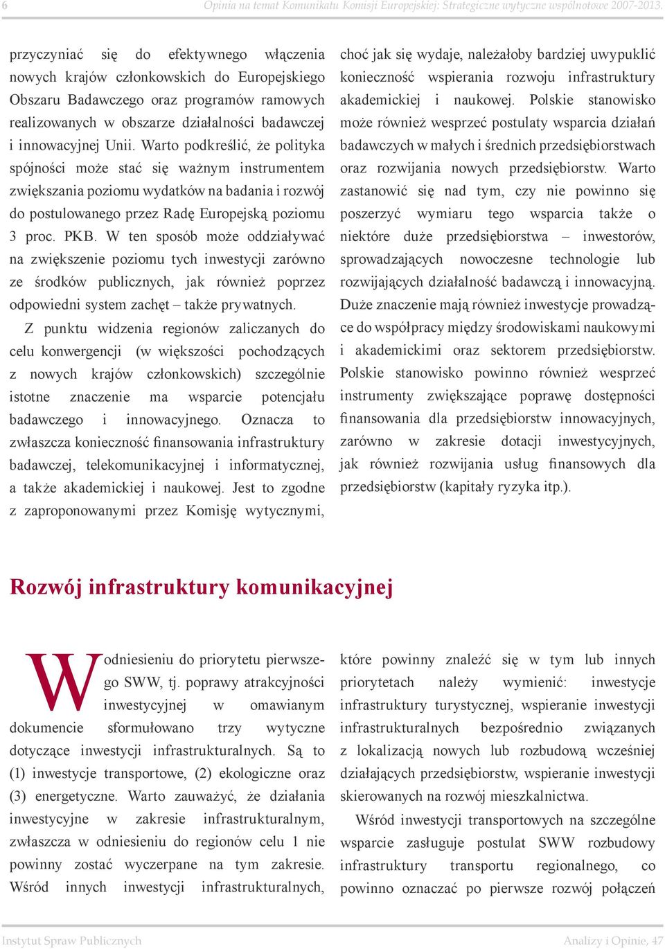 Warto podkreślić, że polityka spójności może stać się ważnym instrumentem zwiększania poziomu wydatków na badania i rozwój do postulowanego przez Radę Europejską poziomu 3 proc. PKB.