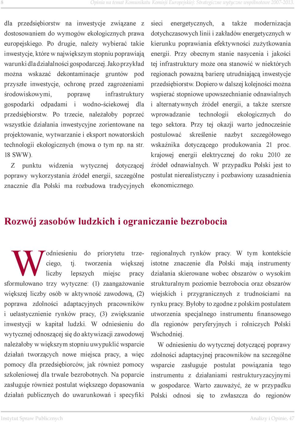 Jako przykład można wskazać dekontaminacje gruntów pod przyszłe inwestycje, ochronę przed zagrożeniami środowiskowymi, poprawę infrastruktury gospodarki odpadami i wodno-ściekowej dla przedsiębiorstw.