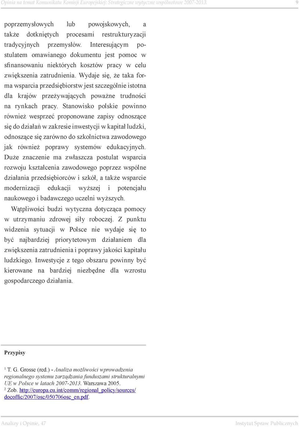 Interesującym postulatem omawianego dokumentu jest pomoc w sfinansowaniu niektórych kosztów pracy w celu zwiększenia zatrudnienia.