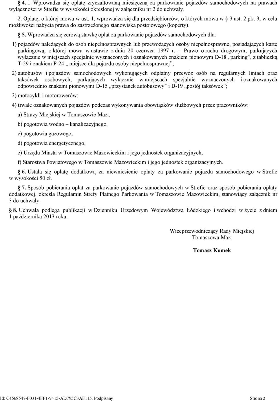 Wprowadza się zerową stawkę opłat za parkowanie pojazdów samochodowych dla: 1) pojazdów należących do osób niepełnosprawnych lub przewożących osoby niepełnosprawne, posiadających kartę parkingową, o