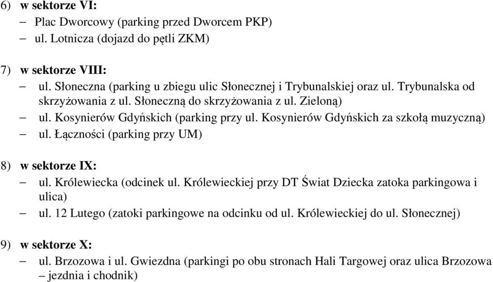 Kosynierów Gdyńskich (parking przy ul. Kosynierów Gdyńskich za szkołą muzyczną) ul. Łączności (parking przy UM) 8) w sektorze IX: ul. Królewiecka (odcinek ul.