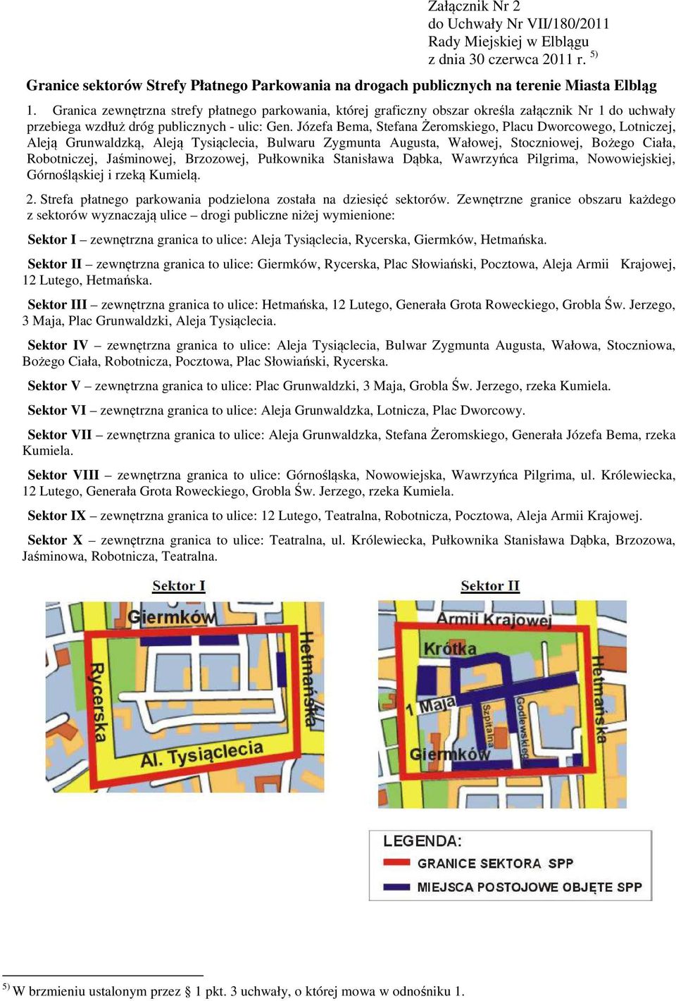 Józefa Bema, Stefana Żeromskiego, Placu Dworcowego, Lotniczej, Aleją Grunwaldzką, Aleją Tysiąclecia, Bulwaru Zygmunta Augusta, Wałowej, Stoczniowej, Bożego Ciała, Robotniczej, Jaśminowej, Brzozowej,