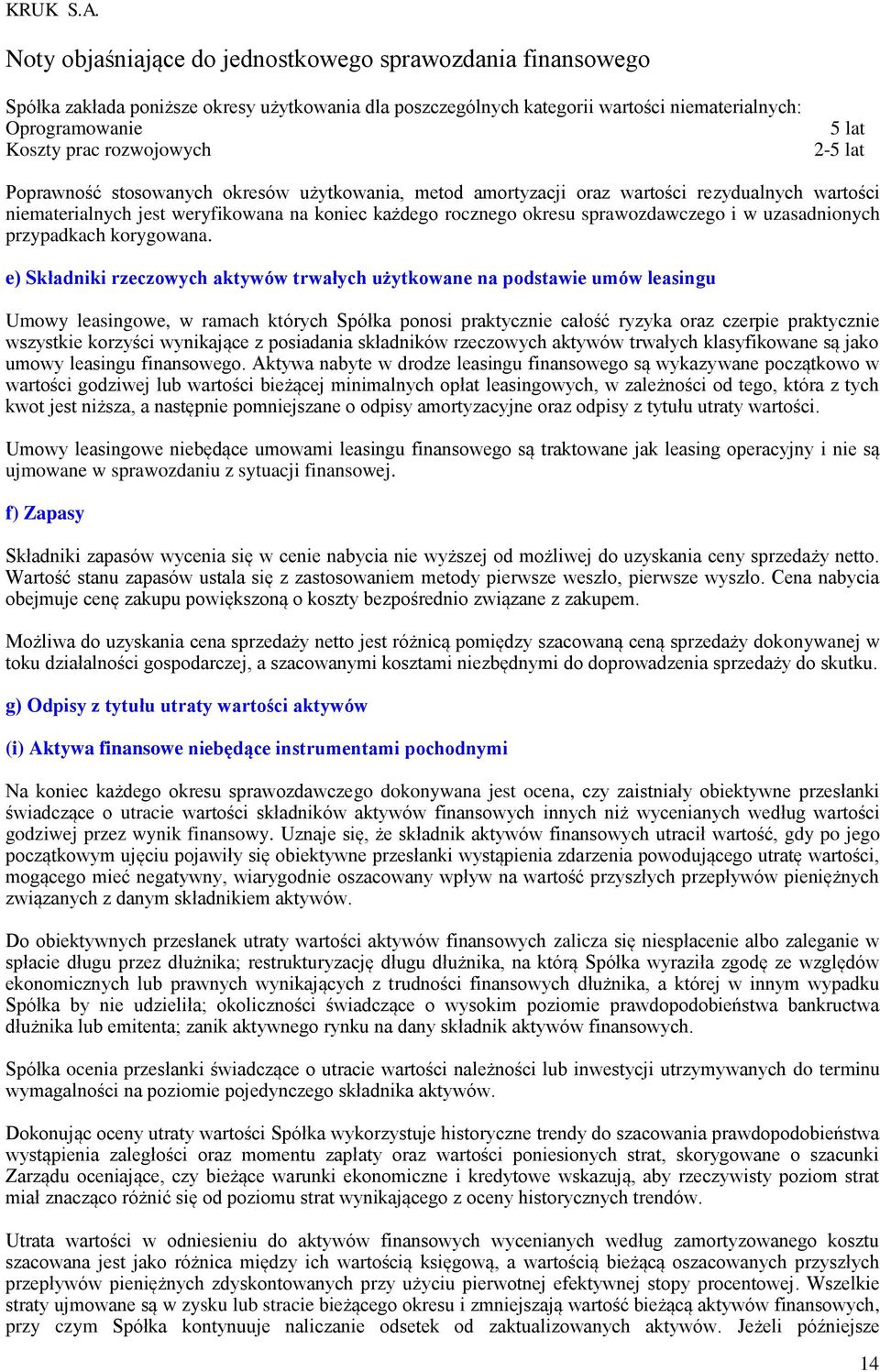 e) Składniki rzeczowych aktywów trwałych użytkowane na podstawie umów leasingu Umowy leasingowe, w ramach których Spółka ponosi praktycznie całość ryzyka oraz czerpie praktycznie wszystkie korzyści