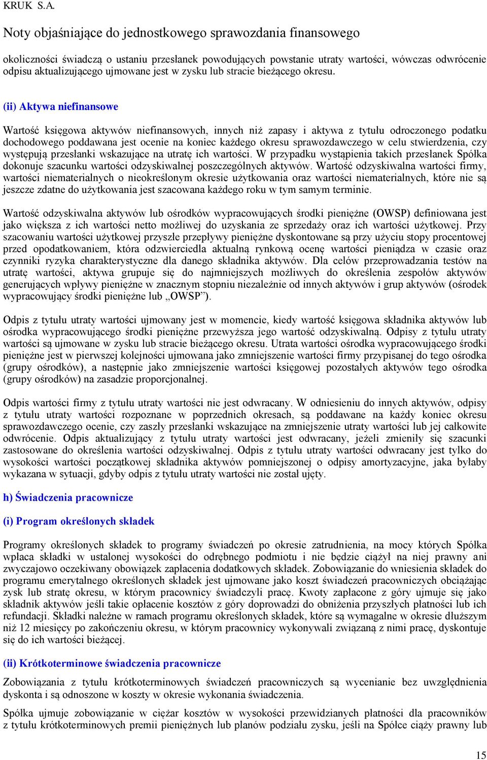 celu stwierdzenia, czy występują przesłanki wskazujące na utratę ich wartości. W przypadku wystąpienia takich przesłanek Spółka dokonuje szacunku wartości odzyskiwalnej poszczególnych aktywów.