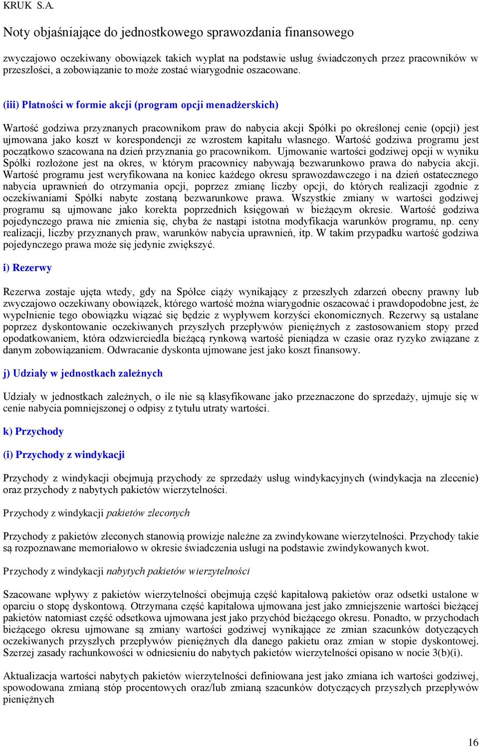 ze wzrostem kapitału własnego. Wartość godziwa programu jest początkowo szacowana na dzień przyznania go pracownikom.