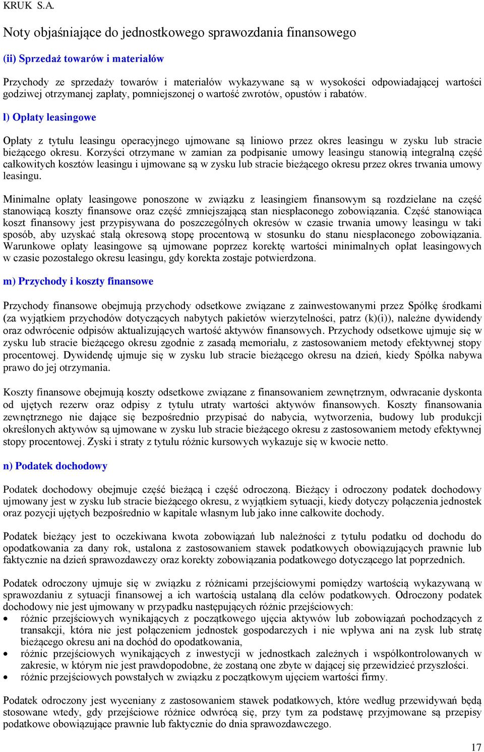 Korzyści otrzymane w zamian za podpisanie umowy leasingu stanowią integralną część całkowitych kosztów leasingu i ujmowane są w zysku lub stracie bieżącego okresu przez okres trwania umowy leasingu.