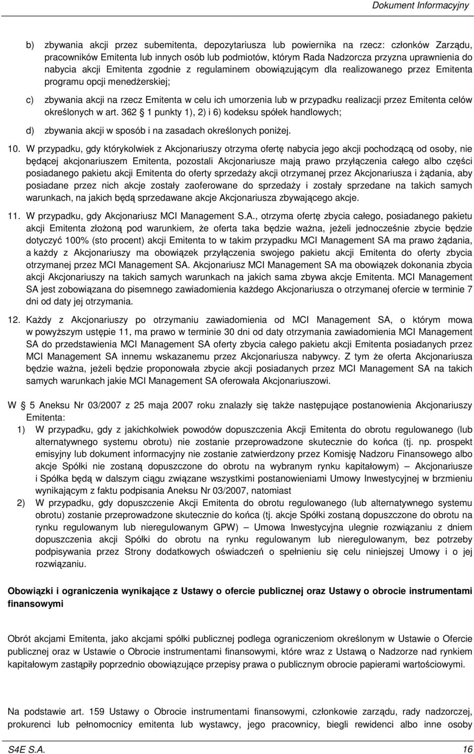 przez Emitenta celów okrelonych w art. 362 1 punkty 1), 2) i 6) kodeksu spółek handlowych; d) zbywania akcji w sposób i na zasadach okrelonych poniej. 10.