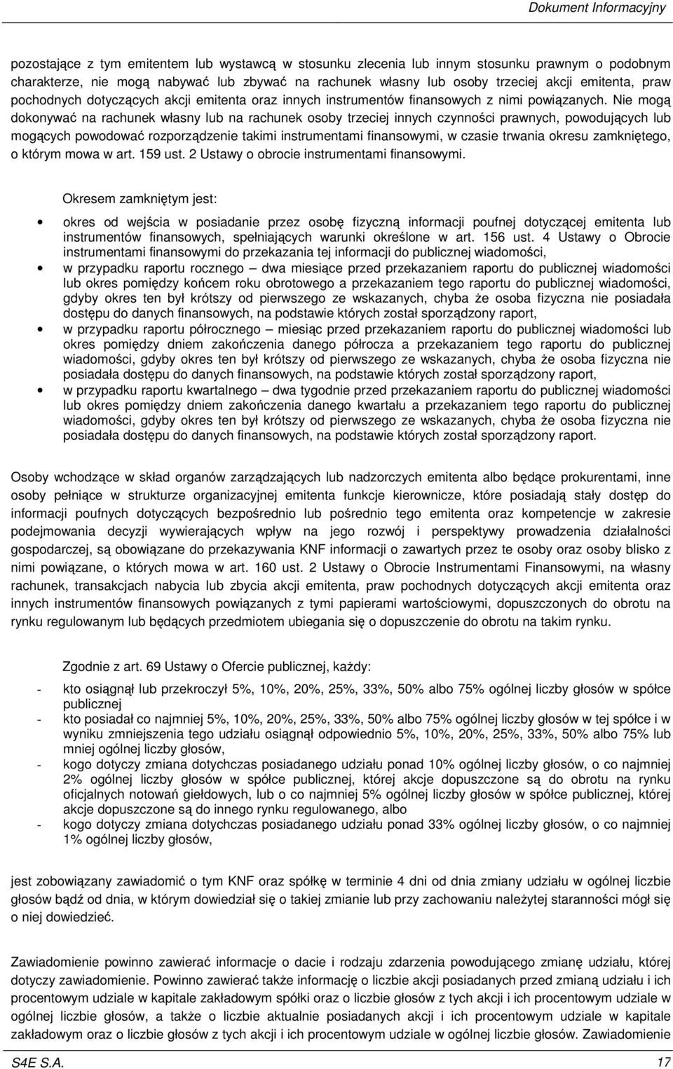 Nie mog dokonywa na rachunek własny lub na rachunek osoby trzeciej innych czynnoci prawnych, powodujcych lub mogcych powodowa rozporzdzenie takimi instrumentami finansowymi, w czasie trwania okresu