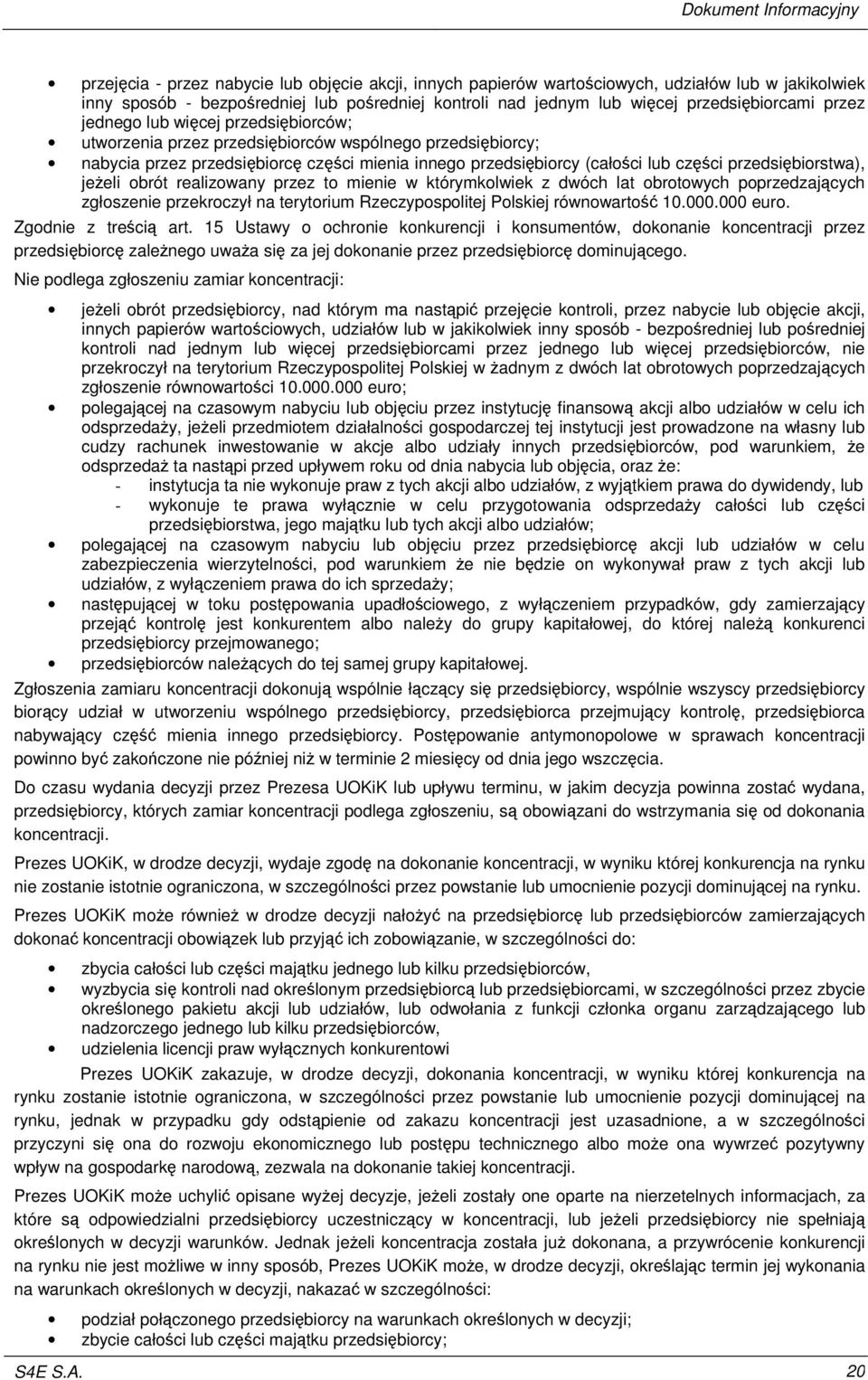 realizowany przez to mienie w którymkolwiek z dwóch lat obrotowych poprzedzajcych zgłoszenie przekroczył na terytorium Rzeczypospolitej Polskiej równowarto 10.000.000 euro. Zgodnie z treci art.