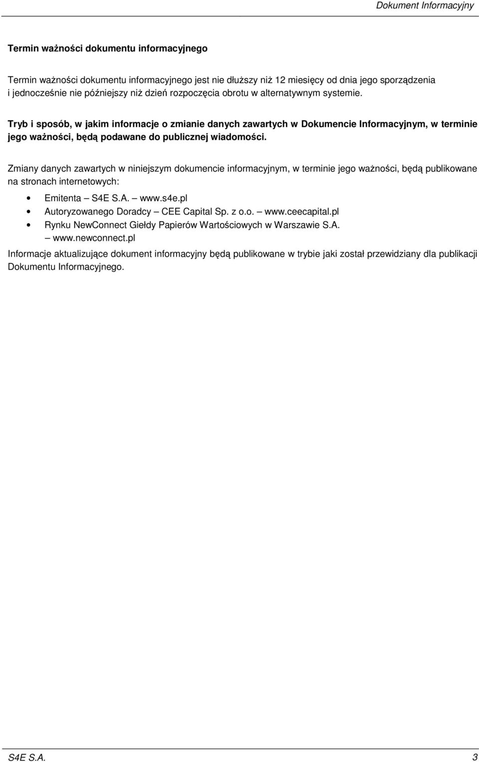 Zmiany danych zawartych w niniejszym dokumencie informacyjnym, w terminie jego wanoci, bd publikowane na stronach internetowych: Emitenta S4E S.A. www.s4e.pl Autoryzowanego Doradcy CEE Capital Sp.